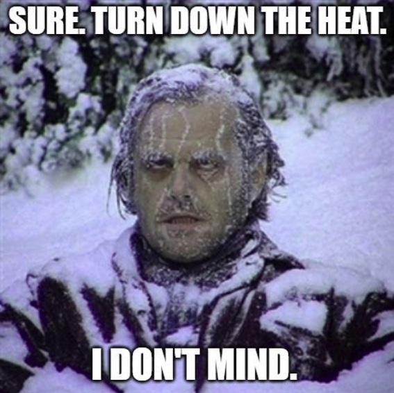 A meme image showing a man who looks very cold in the snow. It says, "sure. turn the heat down. I don't mind".